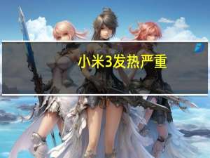 小米3发热严重（小米3发热吗）