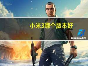 小米3哪个版本好（最新版本的小米3usb调试怎么打开）