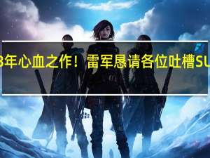 小米3年心血之作！雷军恳请各位吐槽SU7口下留情