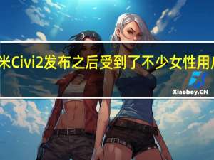 小米Civi2发布之后受到了不少女性用户的青睐