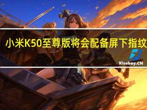 小米K50至尊版将会配备屏下指纹方案