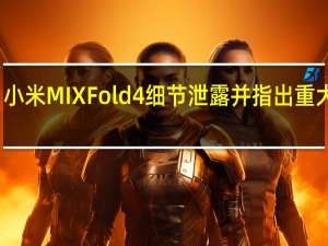 小米MIXFold4细节泄露并指出重大改进