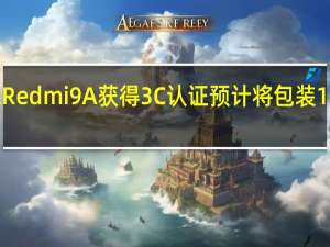 小米Redmi9A获得3C认证预计将包装10W充电器