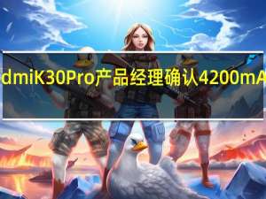 小米RedmiK30Pro产品经理确认4200mAh以上的电池