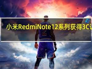 小米RedmiNote12系列获得3C认证