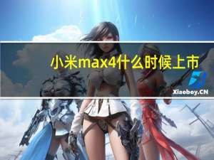 小米max4什么时候上市