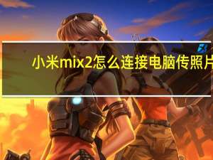 小米mix2怎么连接电脑传照片（小米mix2怎么连接电脑）