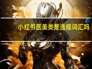 小红书医美类是违规词汇吗,举报准吗