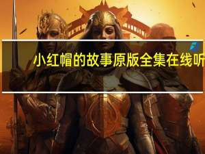 小红帽的故事原版全集在线听（小红帽的故事原文全部）