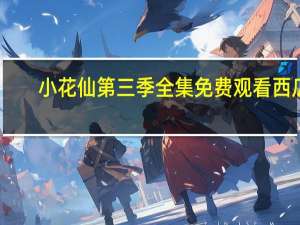小花仙第三季全集免费观看西瓜（小花仙第三季全集）
