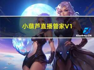 小葫芦直播管家 V1.6.2.5 官方版（小葫芦直播管家 V1.6.2.5 官方版功能简介）