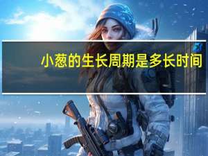 小葱的生长周期是多长时间