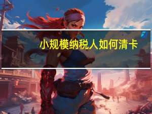 小规模纳税人如何清卡