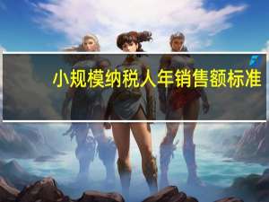 小规模纳税人年销售额标准