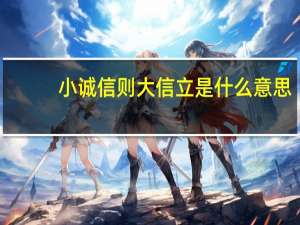 小诚信则大信立是什么意思