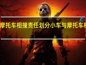 小车和摩托车相撞责任划分 小车与摩托车相撞责任划分