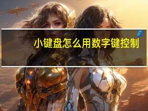 小键盘怎么用数字键控制（小键盘怎么关）