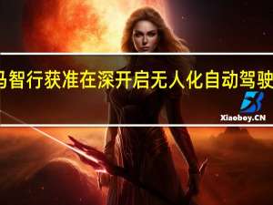 小马智行获准在深开启无人化自动驾驶出行服务
