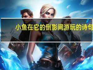 小鱼在它的倒影间游玩的诗句