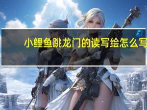 小鲤鱼跳龙门的读写绘怎么写