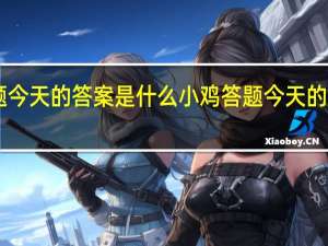小鸡答题今天的答案是什么 小鸡答题今天的答案12月28日