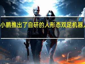 小鹏推出了自研的人形态双足机器人PX5