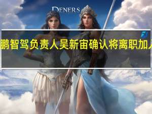 小鹏智驾负责人吴新宙确认将离职加入英伟达