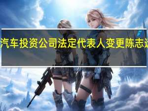 小鹏汽车投资公司法定代表人变更陈志远接替夏珩