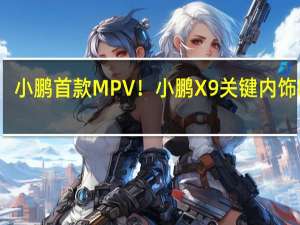 小鹏首款MPV！小鹏X9关键内饰曝光：冰箱、彩电、大沙发全齐了