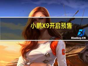 小鹏X9开启预售：采用扶摇架构冰箱彩电上车38.8万元起
