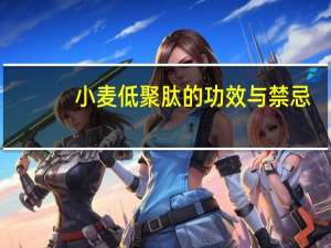 小麦低聚肽的功效与禁忌（小麦低聚肽的功效与作用）