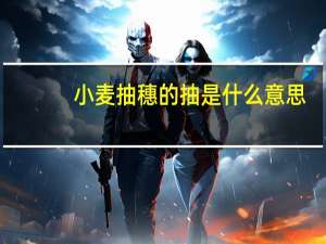 小麦抽穗的抽是什么意思