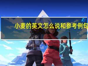 小麦的英文怎么说和参考例句