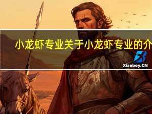 小龙虾专业 关于小龙虾专业的介绍