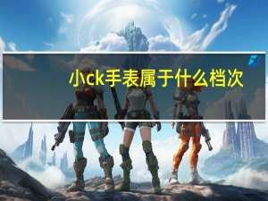 小ck手表属于什么档次