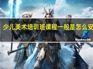 少儿美术培训班课程一般是怎么安排的
