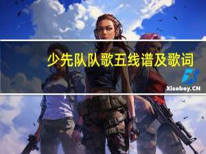 少先队队歌五线谱及歌词（少先队队歌五线谱）
