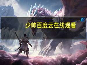 少帅百度云在线观看（少帅百度云）