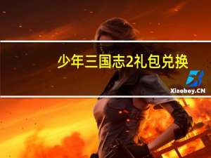 少年三国志2礼包兑换（少年三国志2礼包）