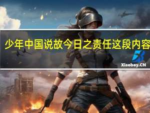 少年中国说故今日之责任这段内容翻译（少年中国说故今日之责任这段内容）