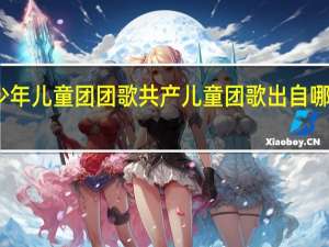 少年儿童团团歌 共产儿童团歌出自哪个电影