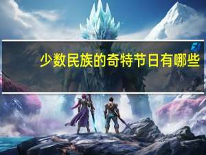 少数民族的奇特节日有哪些
