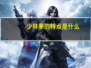 少林拳的特点是什么