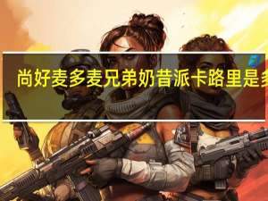 尚好麦 多麦兄弟奶昔派卡路里是多少