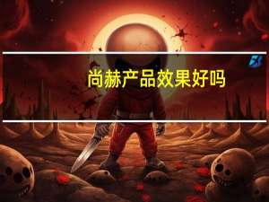 尚赫产品效果好吗