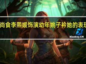 尚食李熙媛饰演幼年姚子衿 她的表现如何