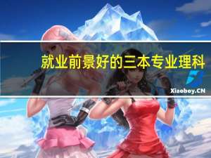 就业前景好的三本专业理科