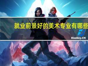 就业前景好的美术专业有哪些