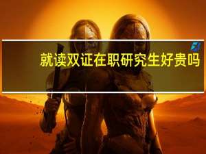 就读双证在职研究生好贵吗