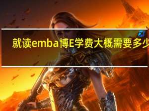 就读emba博E学费大概需要多少钱